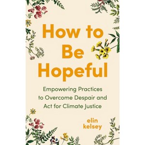 How to Be Hopeful - by  Elin Kelsey (Hardcover) - 1 of 1