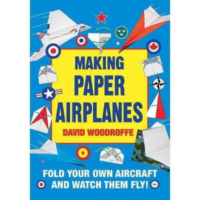 Making Paper Airplanes - by  David Woodroffe (Paperback)