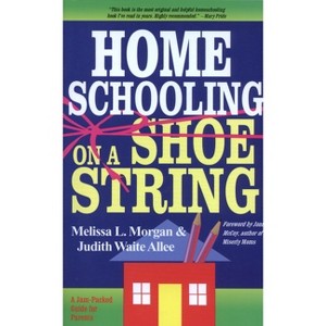 Homeschooling on a Shoestring - by  Melissa L Morgan & Judith Waite Allee (Paperback) - 1 of 1