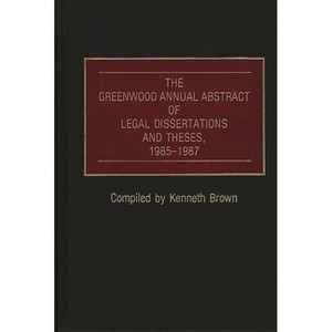 The Greenwood Annual Abstract of Legal Dissertations and Theses, 1985-1987 - (228) by  Kenneth Brown (Hardcover) - 1 of 1