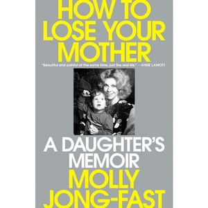 How to Lose Your Mother - by  Molly Jong-Fast (Hardcover) - 1 of 1