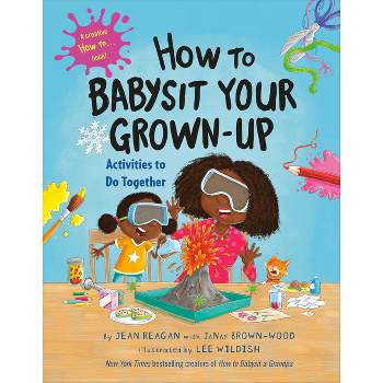 How to Babysit Your Grown-Up: Activities to Do Together - by  Jean Reagan & Janay Brown-Wood (Hardcover)