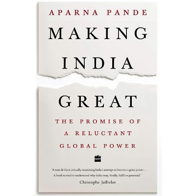 Making India Great: The Promise of a Reluctant Global Power - by  Aparna Pande (Hardcover)