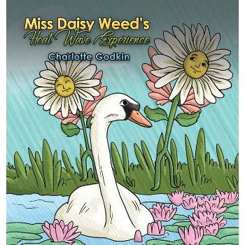 Miss Daisy Weed's Heat Wave Experience - by  Charlotte Godkin (Hardcover)