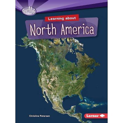 Learning about North America - (Searchlight Books (TM) -- Do You Know the Continents?) by  Christine Petersen (Paperback)