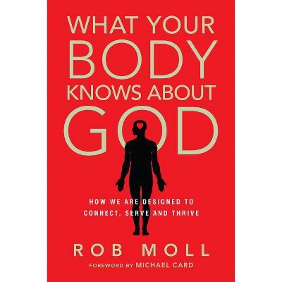 What Your Body Knows about God - by  Rob Moll (Paperback)