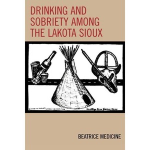 Drinking and Sobriety among the Lakota Sioux - (Contemporary Native American Communities) by  Beatrice Medicine (Paperback) - 1 of 1