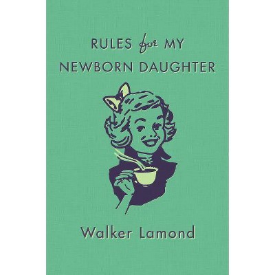  Rules for My Newborn Daughter - by  Walker Lamond (Hardcover) 