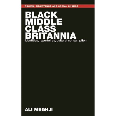 Black Middle-Class Britannia - (Racism, Resistance and Social Change) by  Ali Meghji (Paperback)