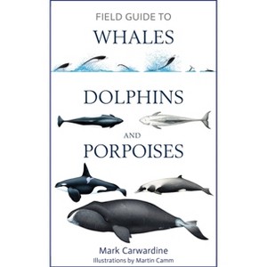 Field Guide to Whales, Dolphins and Porpoises - (Bloomsbury Naturalist) by  Mark Carwardine (Paperback) - 1 of 1