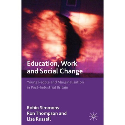 Education, Work and Social Change - by  R Simmons & R Thompson & L Russell (Hardcover)