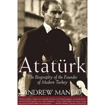 Ataturk: The Biography of the Founder of Modern Turkey - by  Andrew Mango (Paperback)