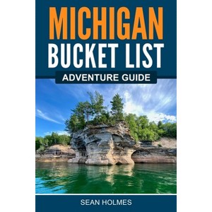 Michigan Bucket List Adventure Guide - by  &#65279 & &#65279 & sean Holmes (Paperback) - 1 of 1