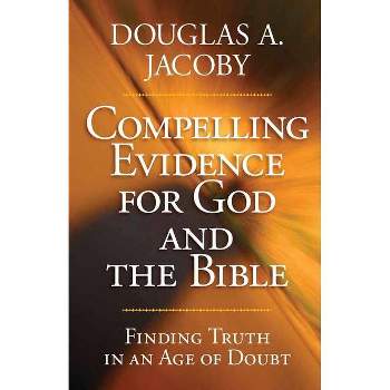Compelling Evidence for God and the Bible - by  Douglas a Jacoby (Paperback)