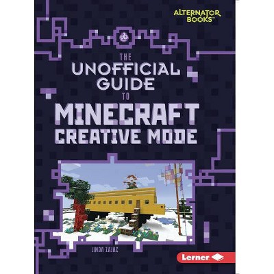 The Unofficial Guide to Minecraft Creative Mode - (My Minecraft (Alternator Books (R))) by  Linda Zajac (Paperback)