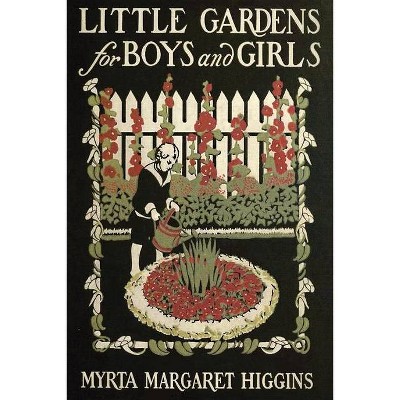 Little Gardens for Boys and Girls - (Gardening in America) by  Myrta Higgins (Paperback)