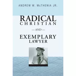 Radical Christian and Exemplary Lawyer - by  Andrew W McThenia (Paperback)