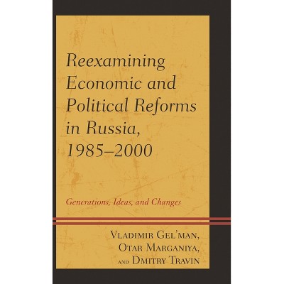 Reexamining Economic and Political Reforms in Russia, 1985-2000 - by  Vladimir Gel'man & Dmitry Travin & Otar Marganiya (Hardcover)