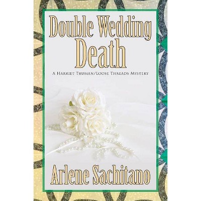 Double Wedding Death - (Harriet Truman/Loose Threads Mystery) by  Arlene Sachitano (Paperback)