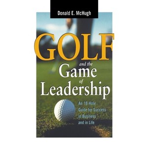 Golf and the Game of Leadership - by  Donald E McHugh (Paperback) - 1 of 1