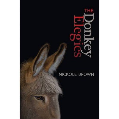 The Donkey Elegies - by  Nickole Brown (Paperback)