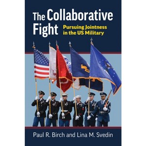 The Collaborative Fight - (Studies in Civil-Military Relations) by  Paul R Birch & Lina M Svedin (Hardcover) - 1 of 1
