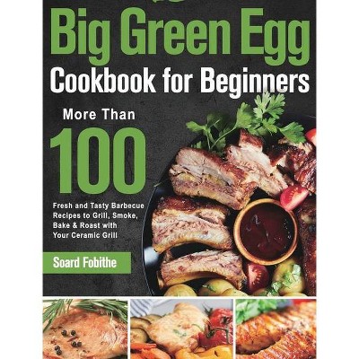 Big Green Egg Cookbook for Beginners - by  Soard Fobithe (Hardcover)