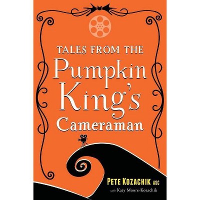 Tales from the Pumpkin King's Cameraman - by  Pete Kozachik (Paperback)