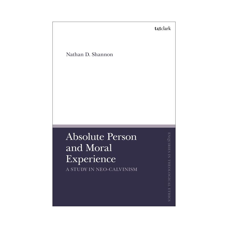 Absolute Person and Moral Experience - (T&t Clark Enquiries in Theological Ethics) by  Nathan D Shannon (Hardcover), 1 of 2