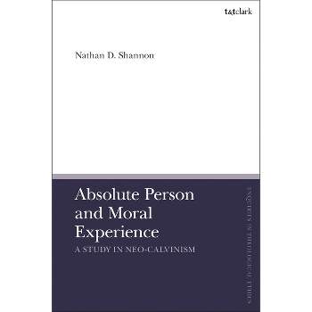 Absolute Person and Moral Experience - (T&t Clark Enquiries in Theological Ethics) by  Nathan D Shannon (Hardcover)