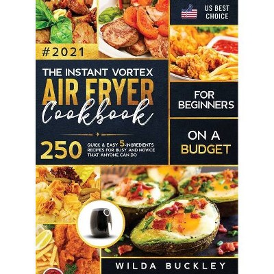 The Instant Vortex Air Fryer Cookbook for Beginners on a Budget - by  Wilda Buckley (Hardcover)