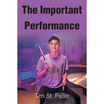 The Important Performance - by  Tim St Peter (Paperback)