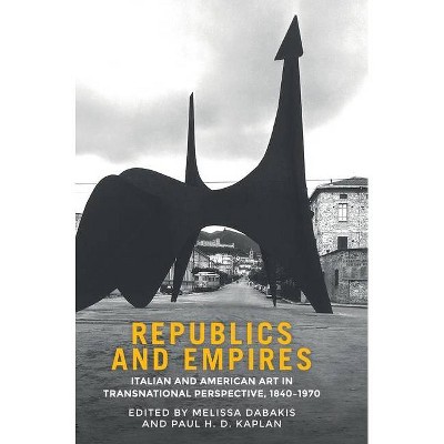 Republics and empires - by  Melissa Dabakis & Paul Kaplan (Hardcover)