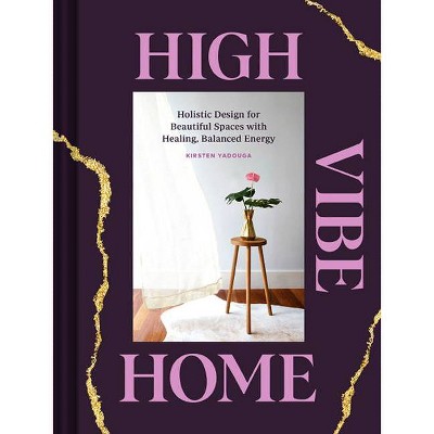 High Vibe Home - by  Kirsten Yadouga (Hardcover)