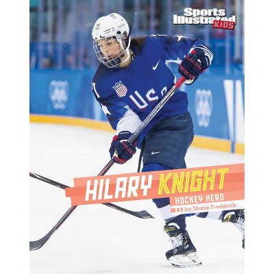 Hilary Knight - (Sports Illustrated Kids Stars of Sports) by  Shane Frederick (Hardcover)