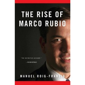 The Rise of Marco Rubio - by  Manuel Roig-Franzia (Paperback) - 1 of 1