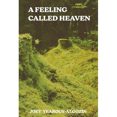 A Feeling Called Heaven - by  Joey Yearous-Algozin (Paperback)