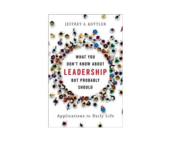 What You Don't Know About Leadership, but Probably Should : Applications to Daily Life -  (Hardcover)