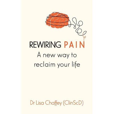 Rewiring pain - by  Lisa J Chaffey (Paperback)