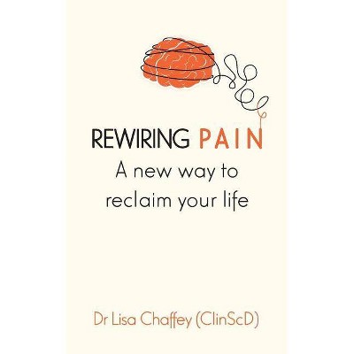 Rewiring pain - by  Lisa J Chaffey (Paperback)