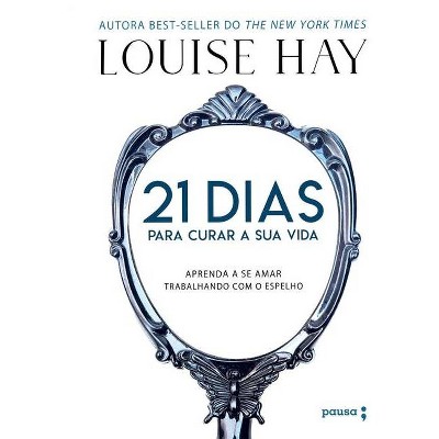 21 Dias Para Curar Sua Vida - Aprenda A Se Amar Trabalhando Com O Espelho - by  Louise L Hay (Paperback)