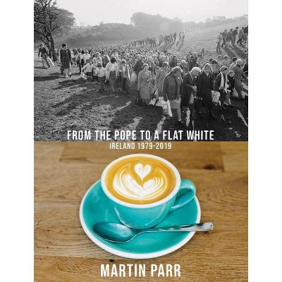 Martin Parr: From the Pope to a Flat White, Ireland 1979-2019 - (Hardcover)