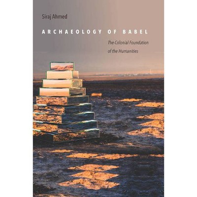 Archaeology of Babel - by  Siraj Ahmed (Paperback)