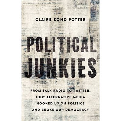 Political Junkies - by  Claire Bond Potter (Hardcover)