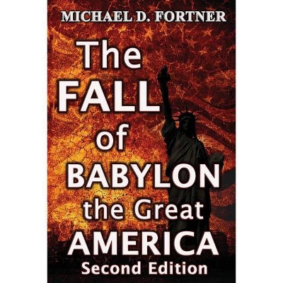 The Fall of Babylon the Great America - (Bible Prophecy Revealed) 2nd Edition by  Michael D Fortner (Paperback)