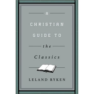A Christian Guide to the Classics - (Christian Guides to the Classic) by  Leland Ryken (Paperback) - 1 of 1