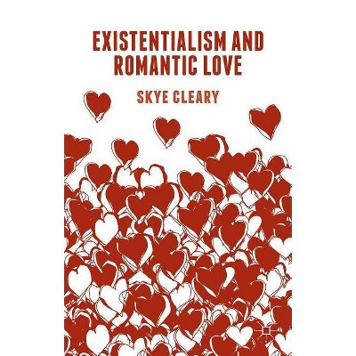 Existentialism and Romantic Love - by  S Cleary (Hardcover)