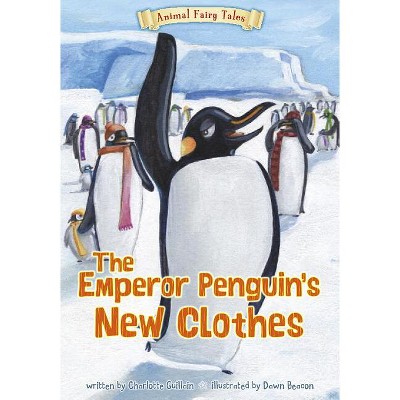The Emperor Penguin's New Clothes - (Animal Fairy Tales) by  Charlotte Guillain (Paperback)