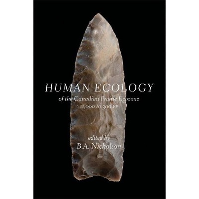 Human Ecology of the Canadian Prairie Ecozone - by  B a Nicholson (Hardcover)