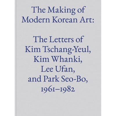The Making of Modern Korean Art - (Hardcover)